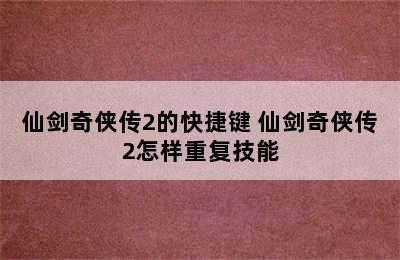 仙剑奇侠传2的快捷键 仙剑奇侠传2怎样重复技能